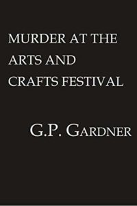 Murder at the Arts and Crafts Festival by G.P. Gardner