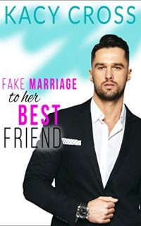 Fake Marriage To Her Best Friend by Kacy Cross