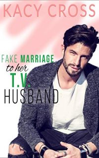 Fake Marriage To Her TV Husband by Kacy Cross