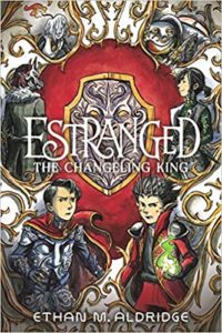 Estranged #2 The Changeling King by Ethan M. Aldridge