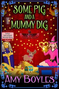 Some Pig and a Mummy Dig by Amy Boyles