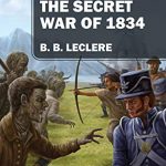 The Secret War of 1834 by B.B. LeClere
