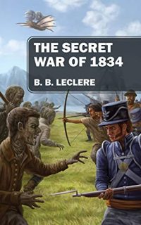The Secret War of 1834 by B.B. LeClere