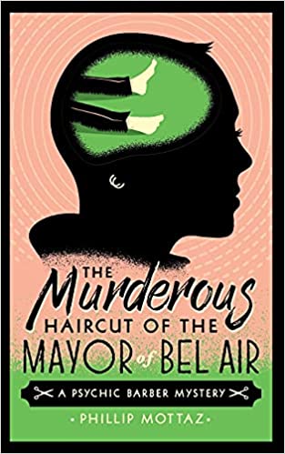 The Murderous Haircut of the Mayor of Bel Air by Phillip Mottaz