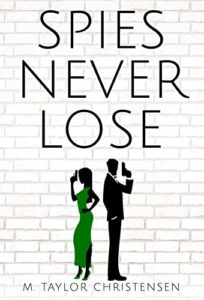 Spies Never Lose by M Taylor Christensen
