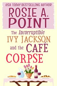 The Incorruptible Ivy Jackson and the Café Corpse by Rosie A. Point