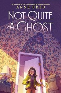 Not Quite a Ghost by Anne Ursu