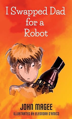I Swapped Dad for a Robot by John MaGee