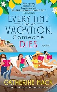 Every Time I Go on Vacation, Someone Dies by Catherine Mack