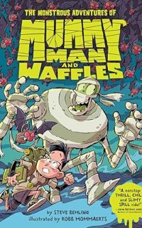 The Monstrous Adventures of Mummy Man and Waffles by Steve Behling