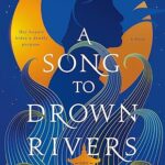 A Song to Drown Rivers by Ann Liang