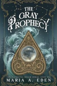 The Gray Prophecy by Maria A. Eden