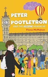 Peter Pootletron and the Hiccuping Headache by Fiona McMahon