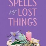 Spells for Lost Things by Jenna Evans Welch