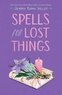 Spells for Lost Things by Jenna Evans Welch