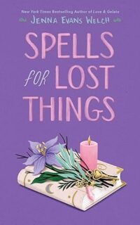 Spells for Lost Things by Jenna Evans Welch