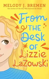 From the Desk of Lizzie Lazowski by Melody J. Bremen