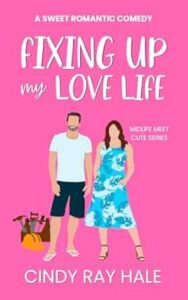 Fixing Up My Love Life by Cindy Ray Hale