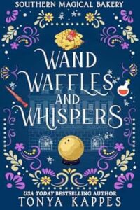 Wands, Waffles, and Whispers by Tonya Kappes