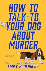 How to Talk to Your Dog About Murder by Emily Soderberg